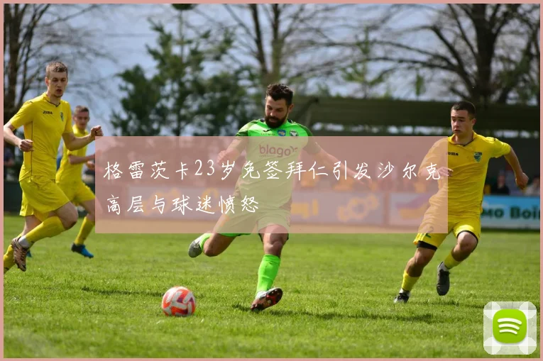 格雷茨卡23岁免签拜仁引发沙尔克高层与球迷愤怒
