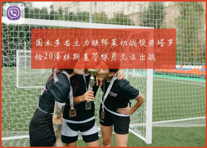 国米多名主力缺阵莱切战役劳塔罗恰20泽林斯基等球员无法出战