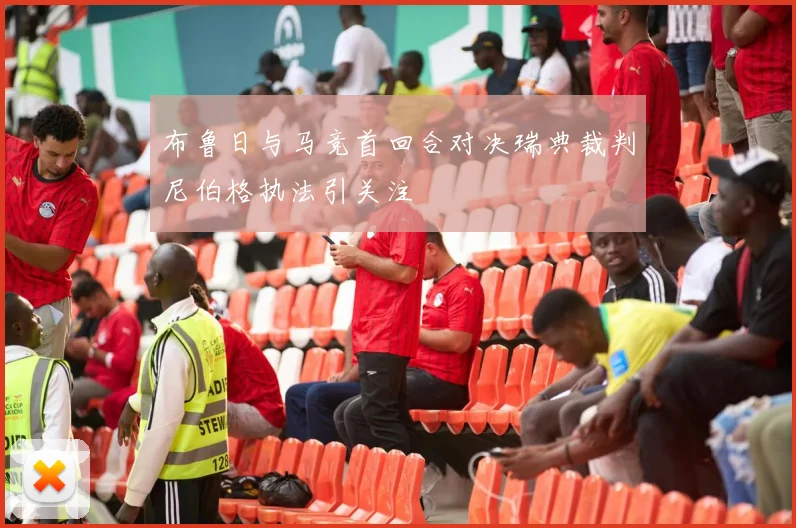 布鲁日与马竞首回合对决瑞典裁判尼伯格执法引关注