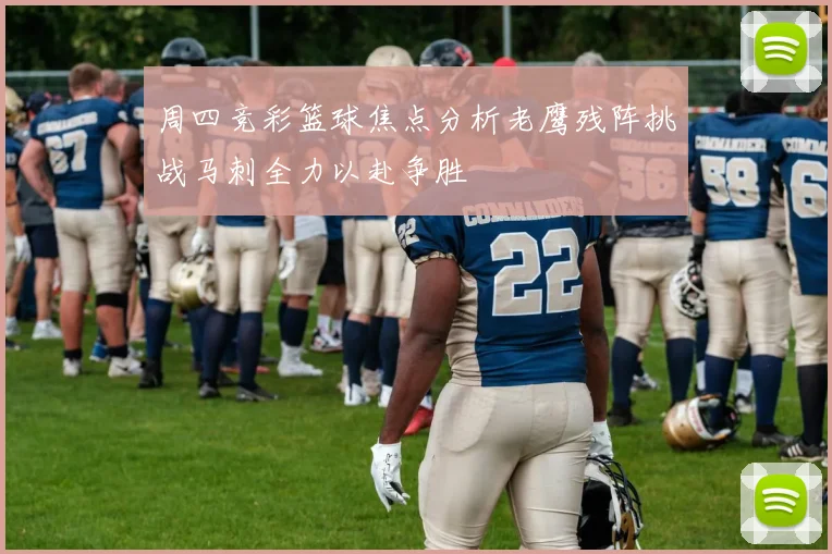 周四竞彩篮球焦点分析老鹰残阵挑战马刺全力以赴争胜