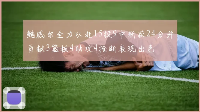 鲍威尔全力以赴15投9中斩获24分并贡献3篮板4助攻4抢断表现出色
