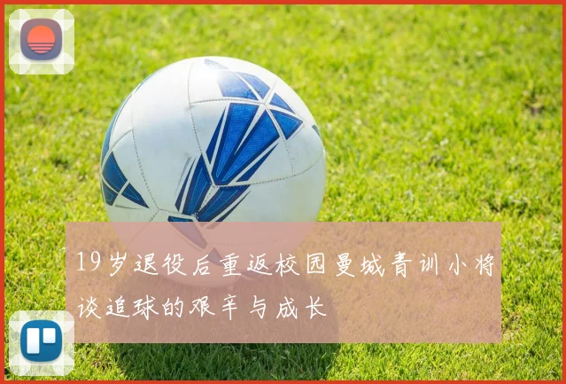 19岁退役后重返校园曼城青训小将谈追球的艰辛与成长